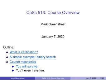 CpSc 513: Course Overview  Mark Greenstreet  January 7, 2020  Outline:  What is verification?  A
