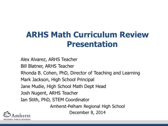 ARHS Math Curriculum Review  Presentation  Alex Alvarez, ARHS Teacher  Bill Blatner, ARHS Teacher