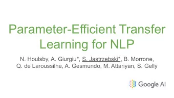 Parameter-Efficient Transfer  Learning for NLP  N. Houlsby, A. Giurgiu*, S. Jastrzbski*, B.
