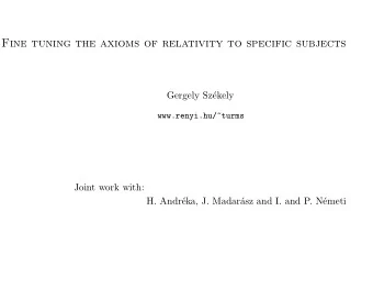 Fine tuning the axioms of relativity to specific subjects  Gergely Sz  ekely  www.renyi.hu/~turms