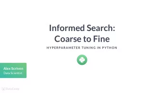 Informed Search:  Coarse to Fine  H YP ERPARAMETER TUN IN G IN  P YTH ON  Alex Scriven  Data