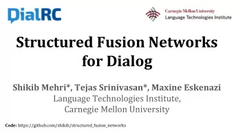 Structured Fusion Networks  for Dialog  Shikib Mehri*, Tejas Srinivasan*, Maxine Eskenazi  Language