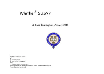 Whither  SUSY?  G. Ross, Birmingham, January 2013   whither Archaic or poetic adv 1. to what