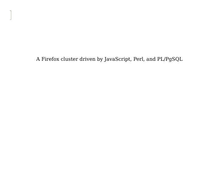 a firefox cluster driven by javascript perl and pl pgsql