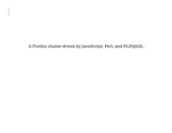 A Firefox cluster driven by JavaScript, Perl, and PL/PgSQL  A Firefox cluster driven by JavaScript