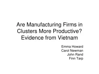 Are Manufacturing Firms in  Clusters More Productive?  Evidence from Vietnam  Emma Howard  Carol