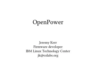 OpenPower  Jeremy Kerr  Firmware developer  IBM Linux Technology Center  jk@ozlabs.org  Firmware