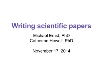 Writing scientific papers  Michael Ernst, PhD  Catherine Howell, PhD  November 17, 2014  Your