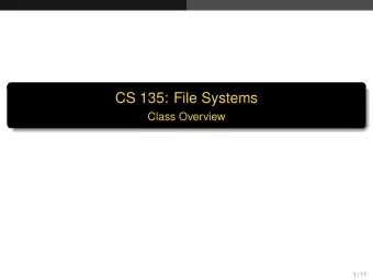 CS 135: File Systems  Class Overview  1 / 11  Class Overview  Todays Topics  Purpose of class