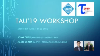 TAU19 WORKSHOP  MONTEREY, MARCH 21-22 2019 SONG CHEN (SYNOPSYS)  GENERAL CHAIR JOO GEADA