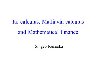 Ito calculus, Malliavin calculus  and Mathematical Finance  Shigeo Kusuoka  Mathematical Finance