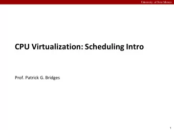 CPU Virtualization: Scheduling Intro  Prof. Patrick G. Bridges  1  University of New Mexico