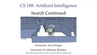 CS 188: Artificial Intelligence  Search Continued  Instructors: Anca Dragan  University of