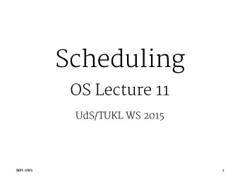 Scheduling  OS Lecture 11  UdS/TUKL WS 2015  MPI-SWS  1  Scheduling  What is scheduling and
