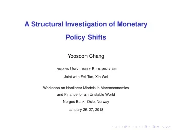 A Structural Investigation of Monetary  Policy Shifts  Yoosoon Chang I NDIANA U NIVERSITY B