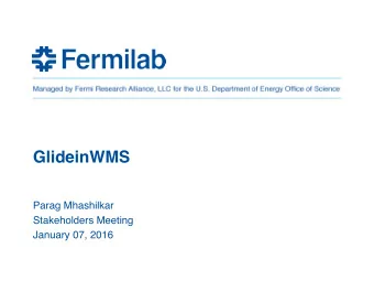GlideinWMS    Parag Mhashilkar  Stakeholders Meeting  January 07, 2016  Overview