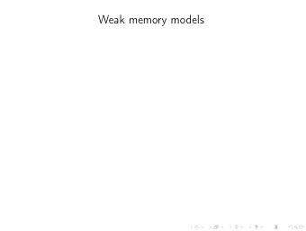 Weak memory models  INF4140 - Models of concurrency  Weak memory models  Fall 2016  30. 10. 2016