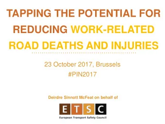 TAPPING THE POTENTIAL FOR  REDUCING WORK-RELATED  ROAD DEATHS AND INJURIES  23 October 2017,