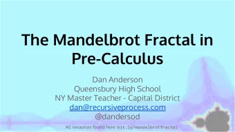 The Mandelbrot Fractal in  Pre-Calculus  Dan Anderson  Queensbury High School  NY Master Teacher -