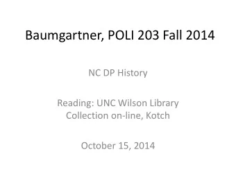 Baumgartner, POLI 203 Fall 2014  NC DP History  Reading: UNC Wilson Library  Collection on-line,