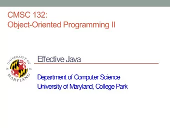 Effective Java  Department of Computer Science  University of Maryland, College Park  Effective