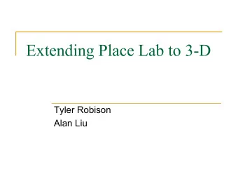 Extending Place Lab to 3-D  Tyler Robison  Alan Liu  Basic concept  Want to determine location