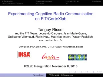 Experimenting Cognitive Radio Communication  on FIT/CorteXlab  Tanguy Risset  and the FIT Team: