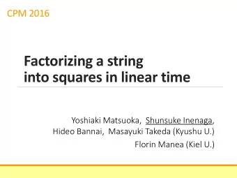 Factorizing a string  into squares in linear time  Yoshiaki Matsuoka,  Shunsuke Inenaga,  Hideo