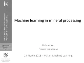 Machine learning in mineral processing  Lidia Auret  Process Engineering 23 March 2018  Maties