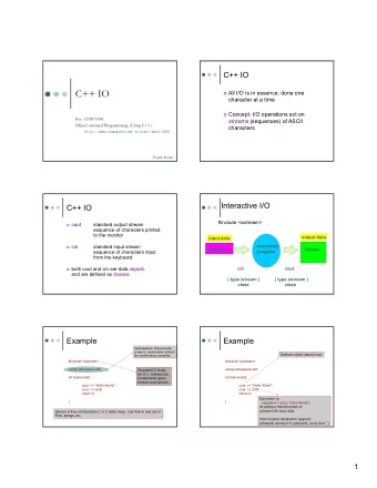 C++ IO  All I/O is in essence, done one  character at a time  Concept: I/O operations act on