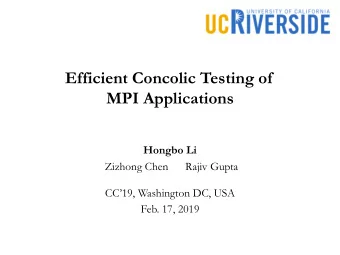 Efficient Concolic Testing of  MPI Applications  Hongbo Li  Zizhong Chen      Rajiv Gupta  CC19,