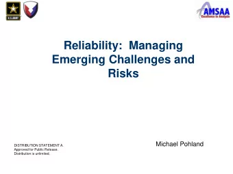 Reliability:  Managing  Emerging Challenges and  Risks  Michael Pohland  DISTRIBUTION STATEMENT A.