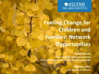 Fueling Change for  Children and  Families: Network  Opportunities  Anne Mosle  Vice President, the