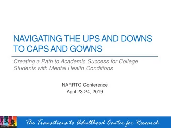 NAVIGATING THE UPS AND DOWNS  TO CAPS AND GOWNS  Creating a Path to Academic Success for College