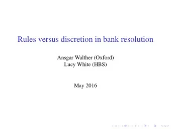 Rules versus discretion in bank resolution  Ansgar Walther (Oxford)  Lucy White (HBS)  May 2016
