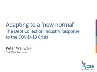 Adapting to a new normal  The Debt Collection In  Industry  ry Response  to th  the COVID-19