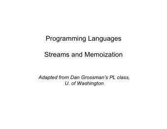 Programming Languages  Streams and Memoization  Adapted from Dan Grossmans PL class,  U. of