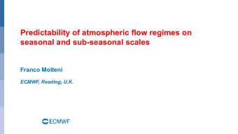 Predictability of atmospheric flow regimes on  seasonal and sub-seasonal scales  Franco Molteni