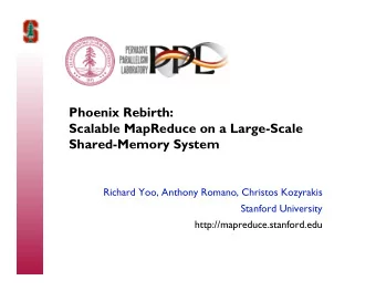 Phoenix Rebirth:  Scalable MapReduce on a Large-Scale  Shared-Memory System  Richard Yoo, Anthony