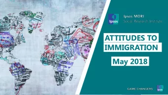 ATTITUDES TO  IMMIGRATION  May 2018  Immigration attitudes remain more  positive than pre-Brexit