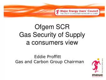 Ofgem SCR  Gas Security of Supply  a consumers view  Eddie Proffitt  Gas and Carbon Group Chairman