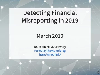 Detecting Financial  Misreporting in 2019  March 2019  Dr. Richard M. Crowley  rcrowley@smu.edu.sg