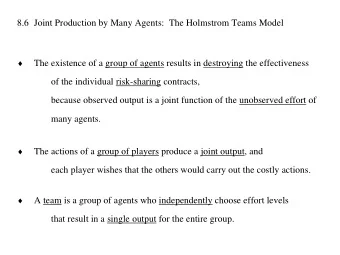 8.6 Joint Production by Many Agents:  The Holmstrom Teams Model   The existence of a  group of