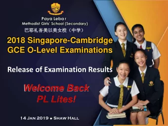 Welcome Back  PL Lites! 14 Jan 2019  Shaw Hall  2018 Singapore-Cambridge  GCE O-Level