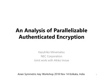 Authenticated Encryption  Kazuhiko Minematsu  NEC Corporation  Joint work with Akiko Inoue  Asian