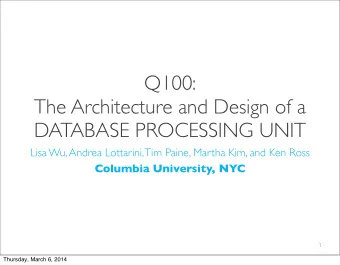 Q100:  The Architecture and Design of a  DATABASE PROCESSING UNIT  Lisa Wu, Andrea Lottarini, Tim