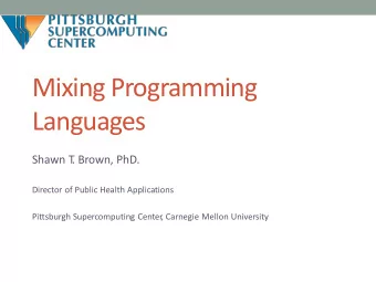 Mixing Programming  Languages  Shawn T  . Brown, PhD.  Director of Public Health Applications