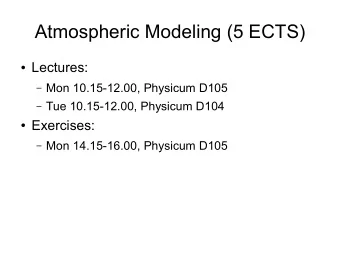 Atmospheric Modeling (5 ECTS)  Lectures:  Mon 10.15-12.00, Physicum D105  Tue 10.15-12.00,