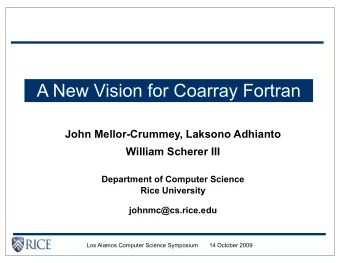 A New Vision for Coarray Fortran  John Mellor-Crummey, Laksono Adhianto  William Scherer III