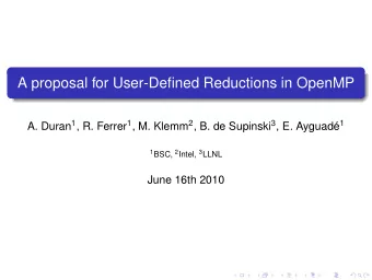 A proposal for User-Defined Reductions in OpenMP A. Duran 1 , R. Ferrer 1 , M. Klemm 2 , B. de